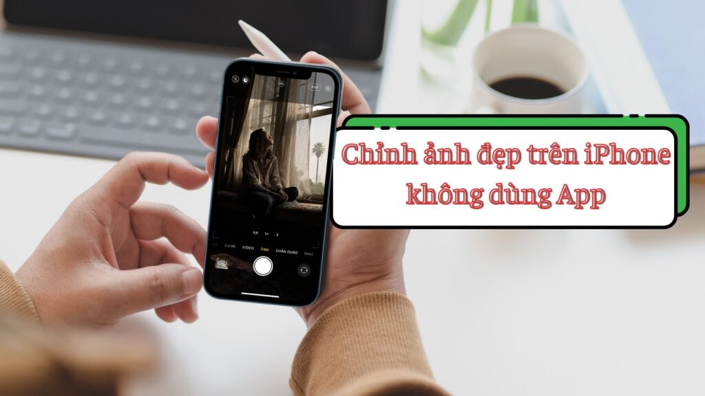 Công thức chỉnh ảnh trên iPhone siêu đẹp không dùng App